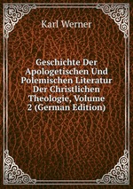 Geschichte Der Apologetischen Und Polemischen Literatur Der Christlichen Theologie, Volume 2 (German Edition)