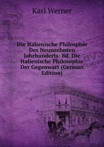 Die Italienische Philosphie Des Neunzehnten Jahrhunderts: Bd. Die Italienische Philosophie Der Gegenwart (German Edition)