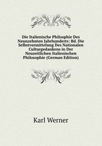 Die Italienische Philosphie Des Neunzehnten Jahrhunderts: Bd. Die Selbstvermittelung Des Nationalen Culturgedankens in Der Neuzeitlichen Italienischen Philosophie (German Edition)