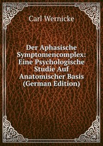 Der Aphasische Symptomencomplex: Eine Psychologische Studie Auf Anatomischer Basis (German Edition)