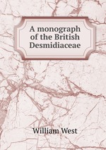 A monograph of the British Desmidiaceae