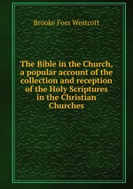 The Bible in the Church, a popular account of the collection and reception of the Holy Scriptures in the Christian Churches