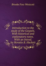 Introduction to the study of the Gospels. With historical and explanatory notes. With an introd. by Horatio B. Hackett