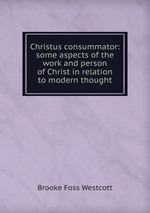 Christus consummator: some aspects of the work and person of Christ in relation to modern thought