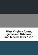 West Virginia forest, game and fish laws and federal laws, 1913