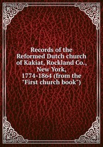 Records of the Reformed Dutch church of Kakiat, Rockland Co., New York, 1774-1864 (from the "First church book")