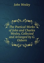 The Poetical Works of John and Charles Wesley, Collected and Arranged by G. Osborn