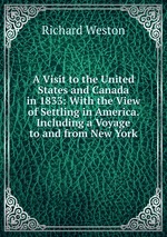 A Visit to the United States and Canada in 1833: With the View of Settling in America. Including a Voyage to and from New York