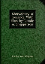 Shrewsbury; a romance. With illus. by Claude A. Shepperson