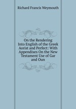 On the Rendering Into English of the Greek Aorist and Perfect: With Appendixes On the New Testament Use of Gar and Oun