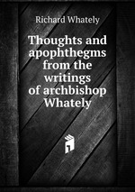 Thoughts and apophthegms from the writings of archbishop Whately
