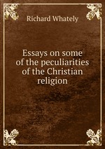Essays on some of the peculiarities of the Christian religion