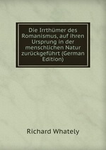 Die Irrthmer des Romanismus, auf ihren Ursprung in der menschlichen Natur zurckgefhrt (German Edition)