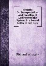 Remarks On Transportation: And On a Recent Deference of the System; in a Second Letter to Earl Grey