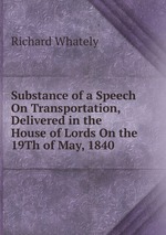 Substance of a Speech On Transportation, Delivered in the House of Lords On the 19Th of May, 1840