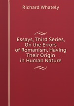 Essays, Third Series, On the Errors of Romanism, Having Their Origin in Human Nature