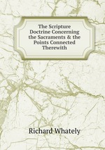 The Scripture Doctrine Concerning the Sacraments & the Points Connected Therewith