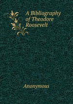 A Bibliography of Theodore Roosevelt
