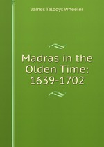 Madras in the Olden Time: 1639-1702