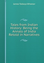 Tales from Indian History: Being the Annals of India Retold in Narratives