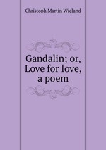 Gandalin; or, Love for love, a poem
