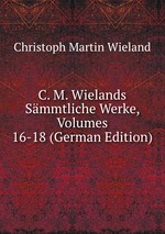 C. M. Wielands Smmtliche Werke, Volumes 16-18 (German Edition)