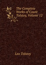 The Complete Works of Count Tolstoy, Volume 12