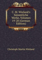 C. M. Wieland`s Smmtliche Werke, Volumes 19-20 (German Edition)