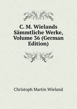 C. M. Wielands Smmtliche Werke, Volume 36 (German Edition)