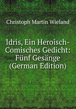 Idris, Ein Heroisch-Comisches Gedicht: Fnf Gesnge (German Edition)