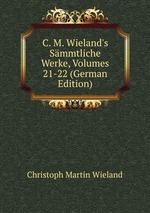 C. M. Wieland`s Smmtliche Werke, Volumes 21-22 (German Edition)