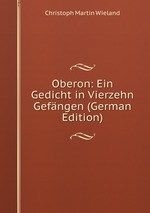 Oberon: Ein Gedicht in Vierzehn Gefngen (German Edition)