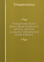 Theophrasti Eresii Opera Quae Supersunt Omnia, Volume 1; volume 188 (Ancient Greek Edition)