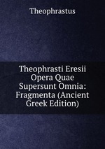 Theophrasti Eresii Opera Quae Supersunt Omnia: Fragmenta (Ancient Greek Edition)
