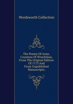 The Poems Of Anne, Countess Of Winchilsea, From The Original Edition Of 1713 And From Unpublished Manuscripts;