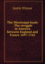 The Mississippi basin . The struggle in America between England and France 1697-1763