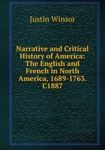Narrative and Critical History of America: The English and French in North America, 1689-1763. C1887
