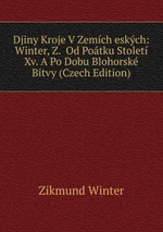 Djiny Kroje V Zemch eskch: Winter, Z.  Od Potku Stolet Xv. A Po Dobu Blohorsk Bitvy (Czech Edition)