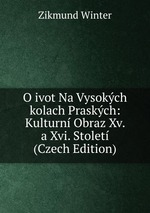 O ivot Na Vysokch kolach Praskch: Kulturn Obraz Xv. a Xvi. Stolet (Czech Edition)