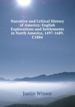 Narrative and Critical History of America: English Explorations and Settlements in North America, 1497-1689. C1884