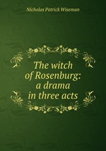 The witch of Rosenburg: a drama in three acts