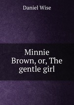 Minnie Brown, or, The gentle girl