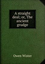 A straight deal; or, The ancient grudge
