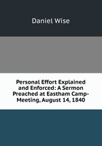 Personal Effort Explained and Enforced: A Sermon Preached at Eastham Camp-Meeting, August 14, 1840