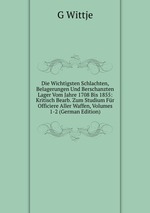 Die Wichtigsten Schlachten, Belagerungen Und Berschanzten Lager Vom Jahre 1708 Bis 1855: Kritisch Bearb. Zum Studium Fr Officiere Aller Waffen, Volumes 1-2 (German Edition)