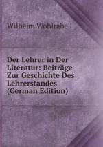 Der Lehrer in Der Literatur: Beitrge Zur Geschichte Des Lehrerstandes (German Edition)