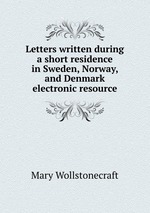 Letters written during a short residence in Sweden, Norway, and Denmark electronic resource