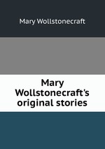 Mary Wollstonecraft`s original stories