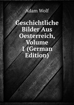 Geschichtliche Bilder Aus Oesterreich, Volume 1 (German Edition)