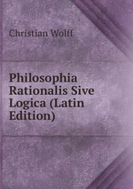 Philosophia Rationalis Sive Logica (Latin Edition)